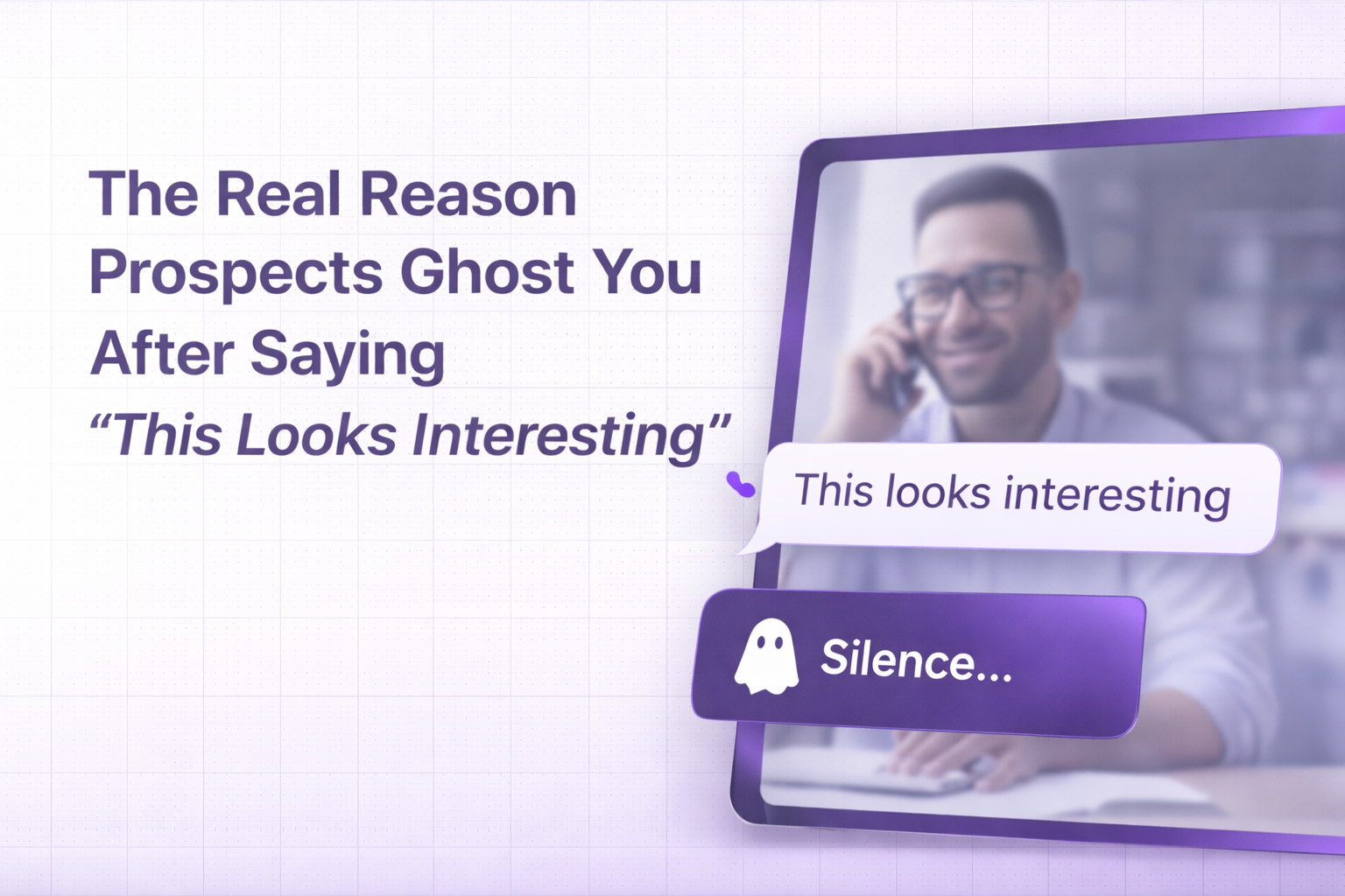 The Real Reason Prospects Ghost You After Saying “This Looks Interesting”